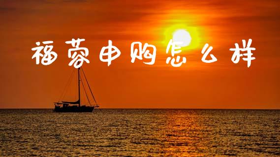 福蓉申购怎么样_https://www.lcjysmgs.com_恒指直播平台_第1张