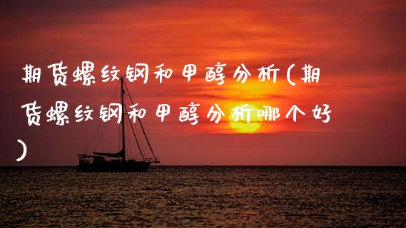 期货螺纹钢和甲醇分析(期货螺纹钢和甲醇分析哪个好)_https://www.lcjysmgs.com_恒指直播平台_第1张