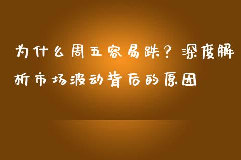 为什么周五容易跌？深度解析市场波动背后的原因_https://www.lcjysmgs.com_恒生指数直播_第1张