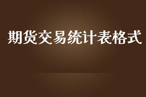 期货交易统计表格式_https://www.lcjysmgs.com_恒指直播平台_第1张