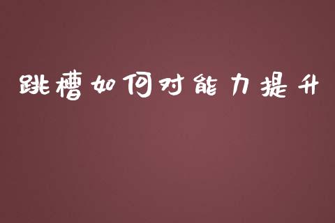 跳槽如何对能力提升_https://www.lcjysmgs.com_黄金期货直播喊单_第1张