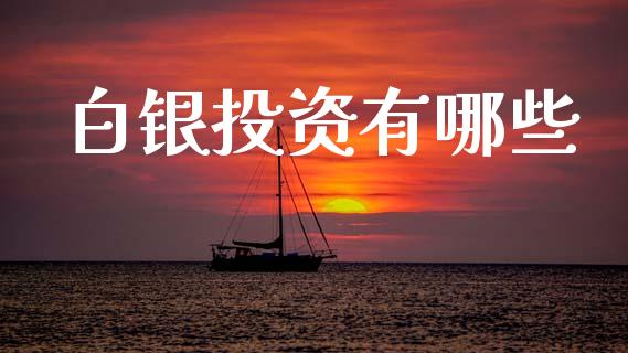 白银投资有哪些_https://www.lcjysmgs.com_德指行情直播_第1张
