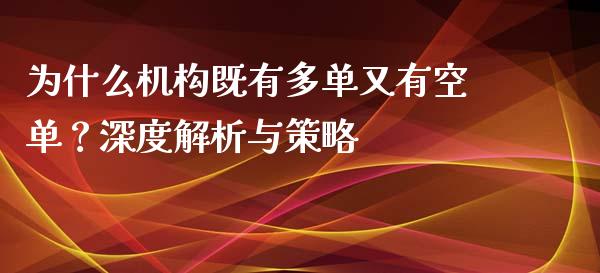 为什么机构既有多单又有空单？深度解析与策略_https://www.lcjysmgs.com_德指行情直播_第1张