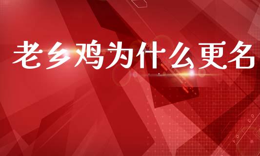 老乡鸡为什么更名_https://www.lcjysmgs.com_恒生指数直播_第1张