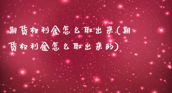 期货权利金怎么取出来(期货权利金怎么取出来的)_https://www.lcjysmgs.com_恒指直播平台_第1张