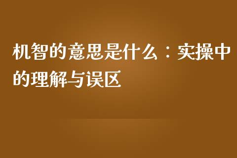 机智的意思是什么：实操中的理解与误区_https://www.lcjysmgs.com_恒生指数直播_第1张