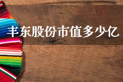 丰东股份市值多少亿_https://www.lcjysmgs.com_德指行情直播_第1张