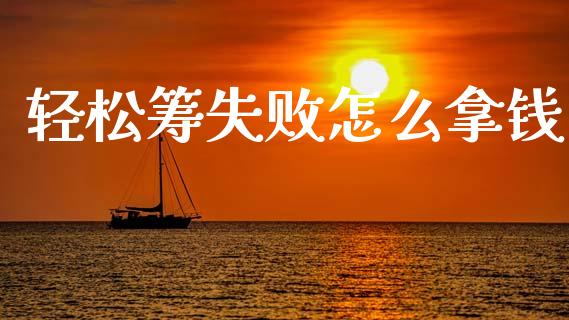 轻松筹失败怎么拿钱_https://www.lcjysmgs.com_德指行情直播_第1张