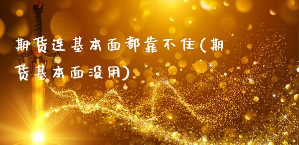 期货连基本面都靠不住(期货基本面没用)_https://www.lcjysmgs.com_黄金期货直播喊单_第1张
