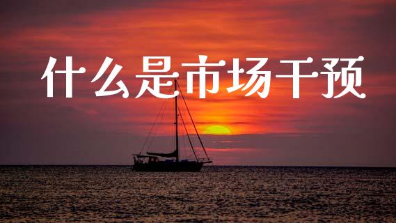 什么是市场干预_https://www.lcjysmgs.com_德指行情直播_第1张