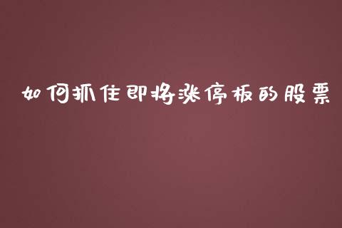 如何抓住即将涨停板的股票_https://www.lcjysmgs.com_恒指直播平台_第1张