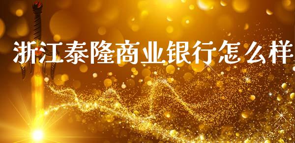 浙江泰隆商业银行怎么样_https://www.lcjysmgs.com_恒指直播平台_第1张