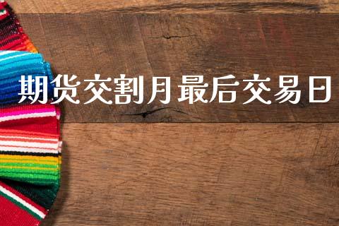期货交割月最后交易日_https://www.lcjysmgs.com_德指行情直播_第1张