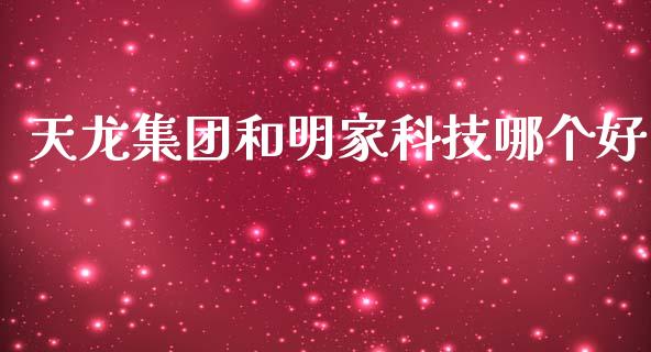 天龙集团和明家科技哪个好_https://www.lcjysmgs.com_德指行情直播_第1张