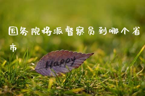 国务院将派督察员到哪个省市_https://www.lcjysmgs.com_恒生指数直播_第1张
