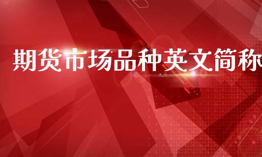 期货市场品种英文简称_https://www.lcjysmgs.com_德指行情直播_第1张