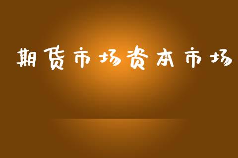 期货市场资本市场_https://www.lcjysmgs.com_恒指直播平台_第1张