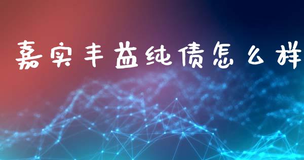 嘉实丰益纯债怎么样_https://www.lcjysmgs.com_德指行情直播_第1张