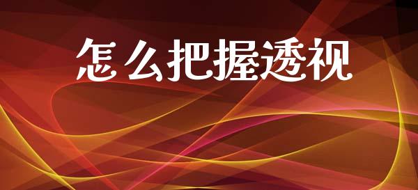 怎么把握透视_https://www.lcjysmgs.com_德指行情直播_第1张