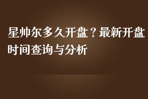 星帅尔多久开盘？最新开盘时间查询与分析_https://www.lcjysmgs.com_恒生指数直播_第1张