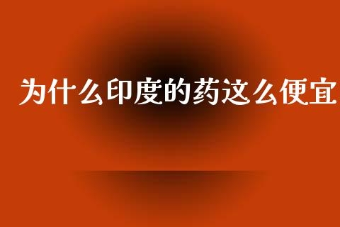 为什么印度的药这么便宜_https://www.lcjysmgs.com_恒指直播平台_第1张