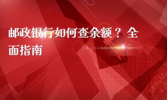 邮政银行如何查余额？ 全面指南_https://www.lcjysmgs.com_黄金期货直播喊单_第1张