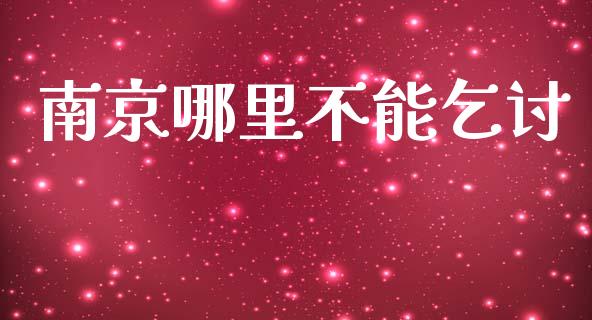 南京哪里不能乞讨_https://www.lcjysmgs.com_恒指直播平台_第1张