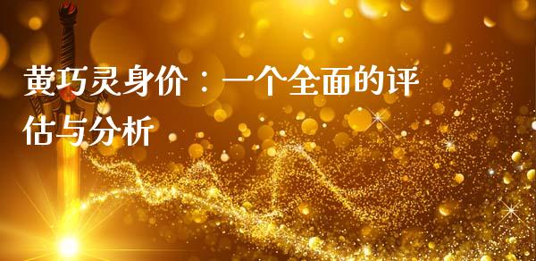黄巧灵身价：一个全面的评估与分析_https://www.lcjysmgs.com_恒生指数直播_第1张