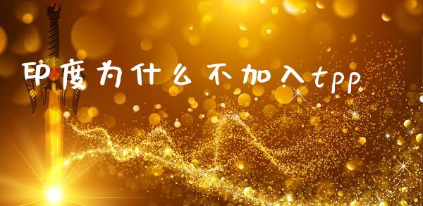 印度为什么不加入tpp_https://www.lcjysmgs.com_恒指直播平台_第1张