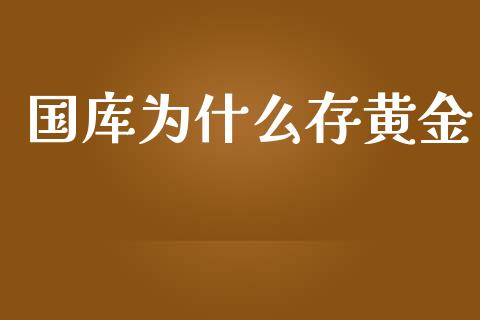 国库为什么存黄金_https://www.lcjysmgs.com_恒指直播平台_第1张