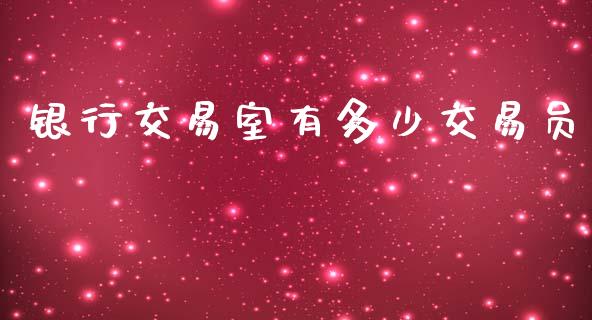 银行交易室有多少交易员_https://www.lcjysmgs.com_德指行情直播_第1张