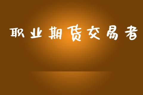 职业期货交易者_https://www.lcjysmgs.com_恒指直播平台_第1张