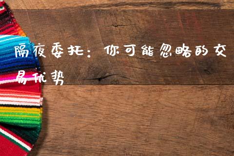 隔夜委托：你可能忽略的交易优势_https://www.lcjysmgs.com_德指行情直播_第1张