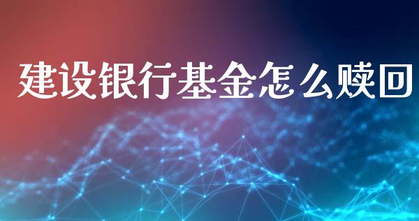 建设银行基金怎么赎回_https://www.lcjysmgs.com_黄金期货直播喊单_第1张
