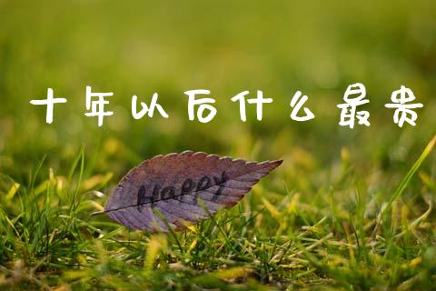 十年以后什么最贵_https://www.lcjysmgs.com_黄金期货直播喊单_第1张