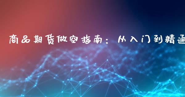商品期货做空指南：从入门到精通_https://www.lcjysmgs.com_德指行情直播_第1张