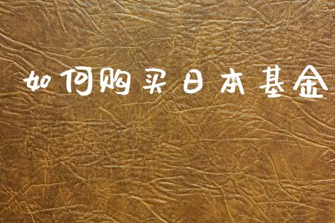 如何购买日本基金_https://www.lcjysmgs.com_黄金期货直播喊单_第1张