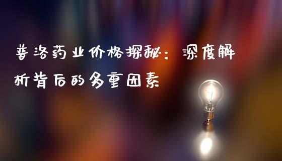 普洛药业价格探秘：深度解析背后的多重因素_https://www.lcjysmgs.com_恒生指数直播_第1张