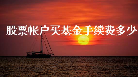 股票帐户买基金手续费多少_https://www.lcjysmgs.com_恒指直播平台_第1张