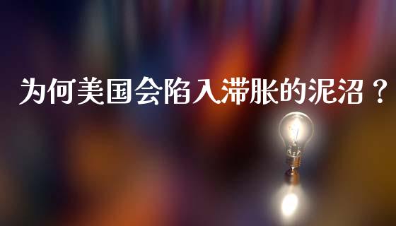 为何美国会陷入滞胀的泥沼？_https://www.lcjysmgs.com_黄金期货直播喊单_第1张
