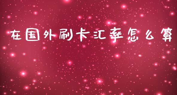 在国外刷卡汇率怎么算_https://www.lcjysmgs.com_恒生指数直播_第1张