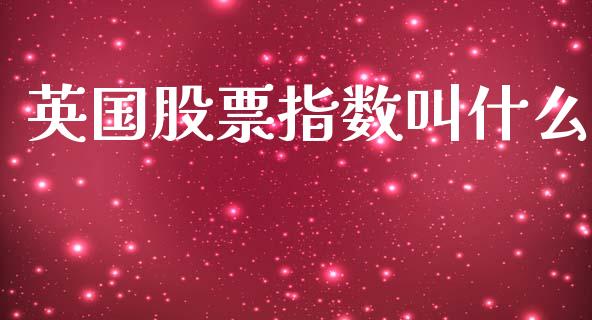 英国股票指数叫什么_https://www.lcjysmgs.com_黄金期货直播喊单_第1张