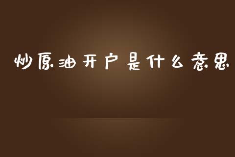 炒原油开户是什么意思_https://www.lcjysmgs.com_恒指直播平台_第1张