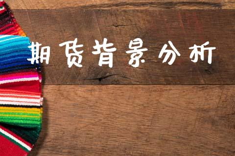 期货背景分析_https://www.lcjysmgs.com_恒指直播平台_第1张