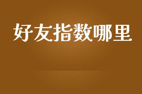 好友指数哪里_https://www.lcjysmgs.com_恒生指数直播_第1张