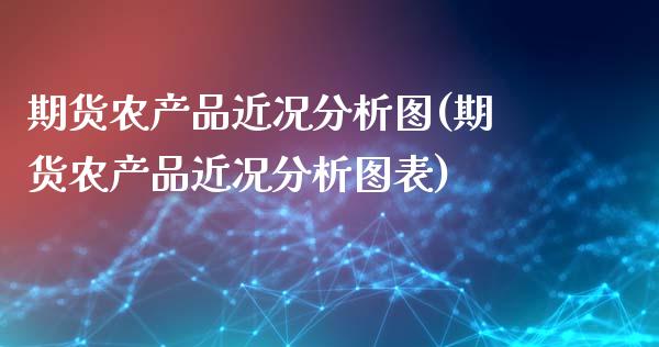 期货农产品近况分析图(期货农产品近况分析图表)_https://www.lcjysmgs.com_恒生指数直播_第1张