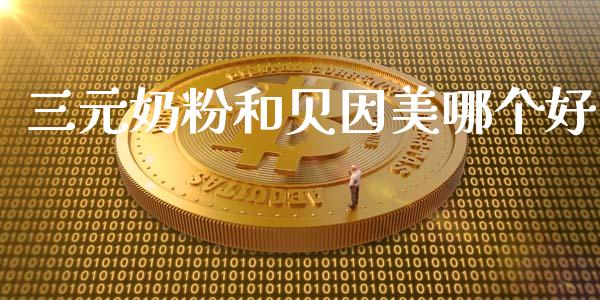 三元奶粉和贝因美哪个好_https://www.lcjysmgs.com_恒生指数直播_第1张