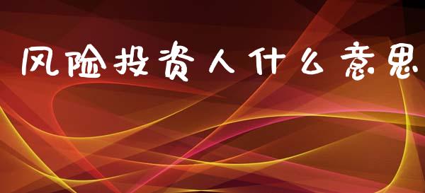 风险投资人什么意思_https://www.lcjysmgs.com_黄金期货直播喊单_第1张