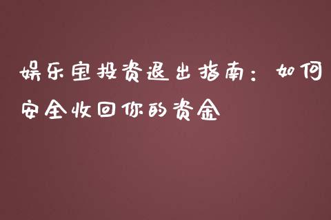 娱乐宝投资退出指南：如何安全收回你的资金_https://www.lcjysmgs.com_恒生指数直播_第1张