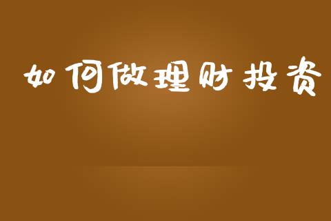 如何做理财投资_https://www.lcjysmgs.com_黄金期货直播喊单_第1张